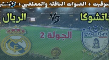 موعد مباراة ريال مدريد ضد باتشوكا في كأس العالم للأندية 2025 والقنوات الناقلة الآن